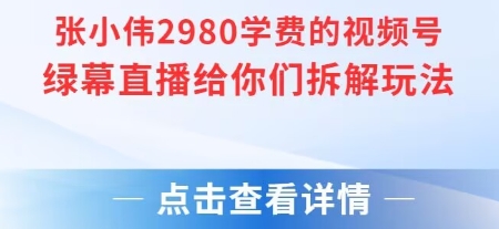 张小伟：视频号绿幕直播，直播给你们拆解玩法【附教程+素材+软件】-AI创作学习-提示词应用-短视频玩法AI智创工坊