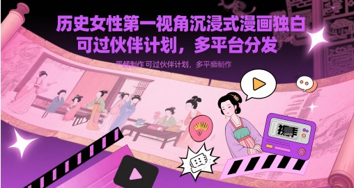 历史女性第一视角沉浸式漫画独白解说视频制作，可过伙伴计划，多平台分发-AI创作学习-提示词应用-短视频玩法AI智创工坊