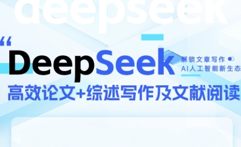DeepSeek论文写作实战营：快速产出高质量论文与综述，突破学术创作瓶颈-AI创作学习-提示词应用-短视频玩法AI智创工坊