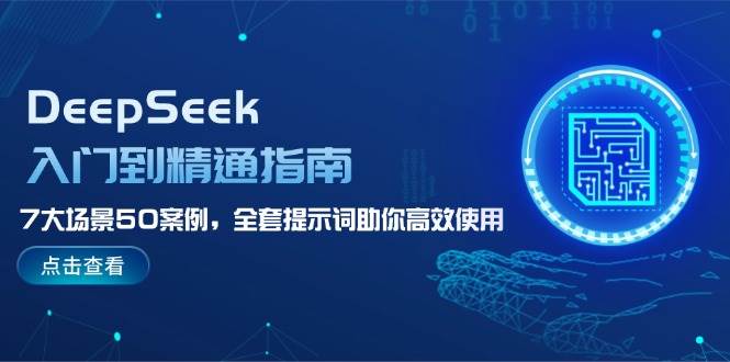DeepSeek入门到精通指南，7大场景50案例，全套提示词助你高效使用-AI创作学习-提示词应用-短视频玩法AI智创工坊