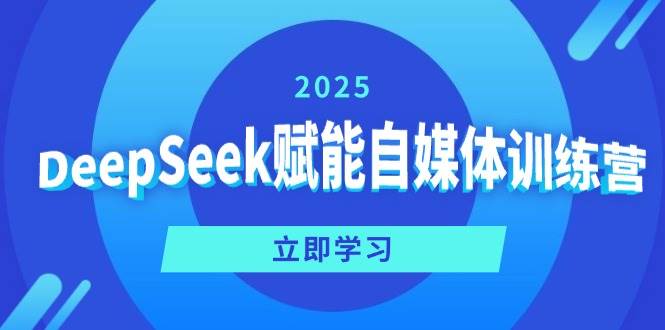 DeepSeek赋能自媒体训练营，定位、变现、爆文全攻略！-AI创作学习-提示词应用-短视频玩法AI智创工坊
