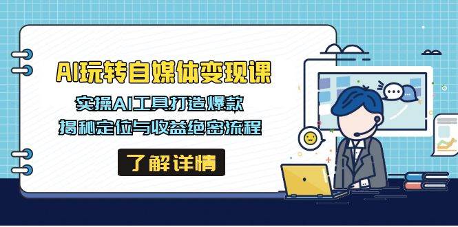 AI玩转自媒体变现课，实操AI工具打造爆款，揭秘定位与收益绝密流程-AI创作学习-提示词应用-短视频玩法AI智创工坊