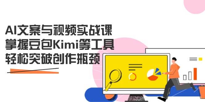 AI文案与视频实战创作课：掌握豆包Kimi等工具，轻松突破创作瓶颈-AI创作学习-提示词应用-短视频玩法AI智创工坊
