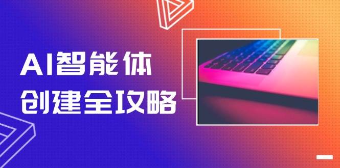 秋叶：AI智能体创建全攻略，零代码搭建方法，实现工作流自动化-AI创作学习-提示词应用-短视频玩法AI智创工坊