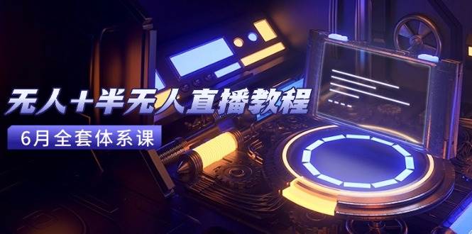 无人+半无人直播教程：AI工具+场景搭建，0到1掌握核心技术(6月更新…)-AI创作学习-提示词应用-短视频玩法AI智创工坊