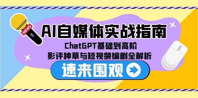 AI自媒体实战指南，ChatGPT基础到高阶，影评种草与短视频编剧全解析-AI创作学习-提示词应用-短视频玩法AI智创工坊