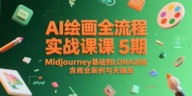 AI绘画全流程实战课5期，Midjourney基础到LORA训练，含商业案例与关键词库-AI创作学习-提示词应用-短视频玩法AI智创工坊