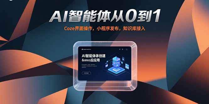 AI智能体应用课，从基础操作（Coze界面、智能体发布）到进阶实践（AI分身制作、知识库接入）-AI创作学习-提示词应用-短视频玩法AI智创工坊